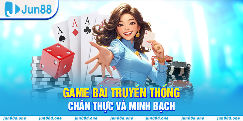 Game bài truyền thống chân thực và minh bạch