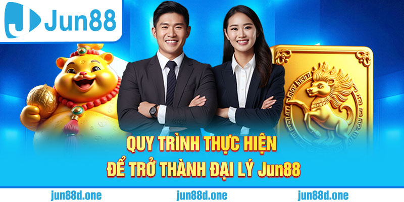 Quy trình thực hiện để trở thành đại lý Jun88