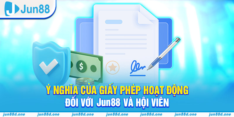 Ý nghĩa của giấy phép hoạt động đối với Jun88 và hội viên